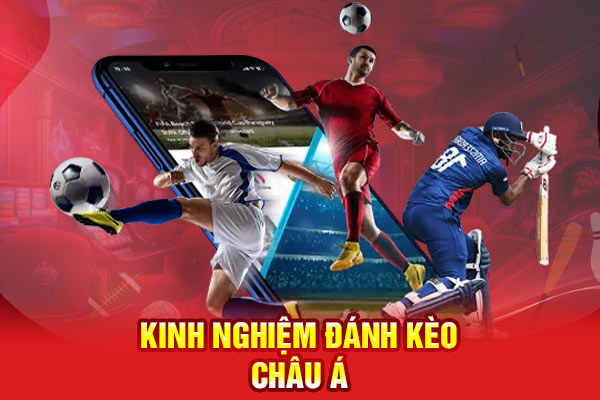 Kinh nghiệm đánh kèo châu Á bao trúng